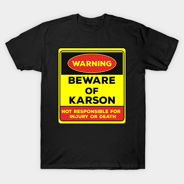 Beware Of Karson/Warning Beware Of Karson Not Responsible For Injury Or Death/gift for Karson T-Shirt by Abddox-99